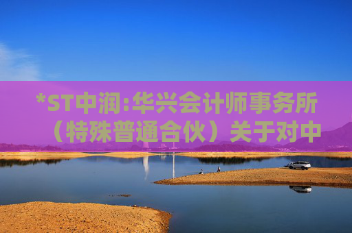 *ST中润:华兴会计师事务所（特殊普通合伙）关于对中润资源投资股份有限公司2024年年报问询函的回复