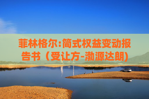 菲林格尔:简式权益变动报告书（受让方-渤源达朗)