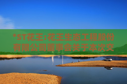 *ST花王:花王生态工程股份有限公司董事会关于本次交易采取的保密措施及保密制度的说明