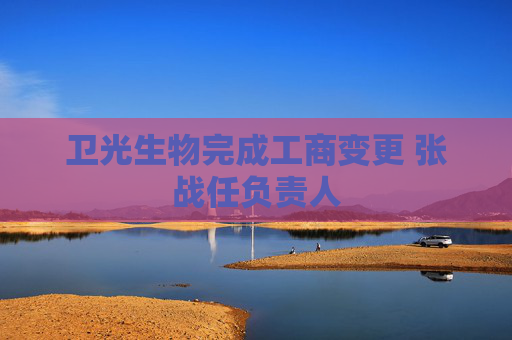 卫光生物完成工商变更 张战任负责人