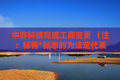 中亦科技完成工商变更 （注：标有*标志的为法定代表人）1 杨进* 董事长2 邵峰 董事3 田传科 董事4 陈磊 独立董事5 汪仁华 独立董事6 田传科 总经理7 龚学廷 监事会主席8 乔举 监事9 王海巍 监事任董事（理事）、经理、监事