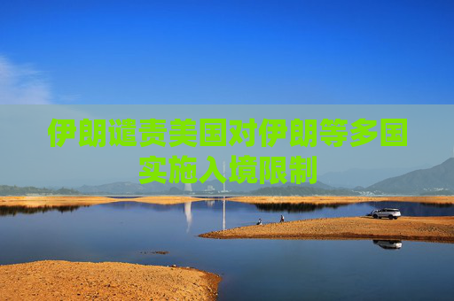 伊朗谴责美国对伊朗等多国实施入境限制