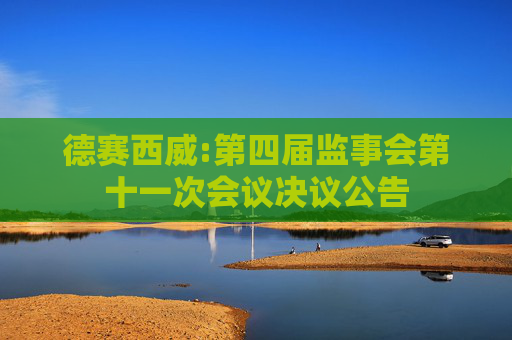 德赛西威:第四届监事会第十一次会议决议公告