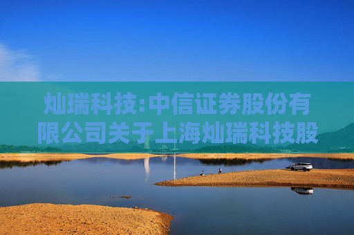 灿瑞科技:中信证券股份有限公司关于上海灿瑞科技股份有限公司2024年年度报告的信息披露监管问询函回复的核查意见
