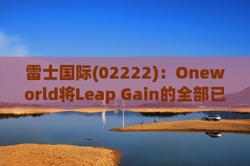 雷士国际(02222)：Oneworld将Leap Gain的全部已发行股本转让予Veritas