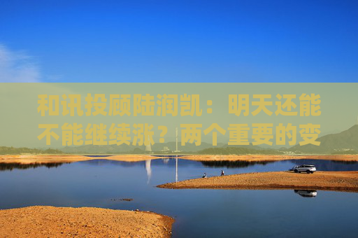 和讯投顾陆润凯：明天还能不能继续涨？两个重要的变盘信号