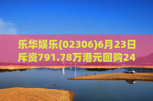 乐华娱乐(02306)6月23日斥资791.78万港元回购240.9万股