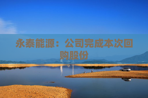 永泰能源：公司完成本次回购股份