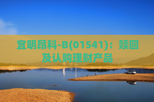 宜明昂科-B(01541)：赎回及认购理财产品
