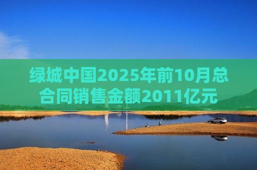 绿城中国2025年前10月总合同销售金额2011亿元  第1张