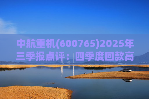 中航重机(600765)2025年三季报点评:四季度回款高峰到来后 盈利与现金流有望同步向上共振 第1张 中航重机(600765)2025年三季报点评:四季度回款高峰到来后 盈利与现金流有望同步向上共振 第1张