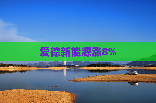 爱德新能源涨8%