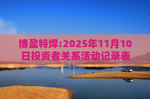 博盈特焊:2025年11月10日投资者关系活动记录表  第1张
