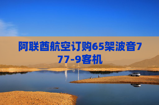 阿联酋航空订购65架波音777-9客机