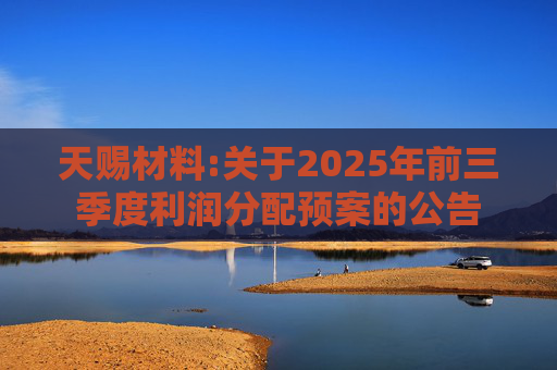 天赐材料:关于2025年前三季度利润分配预案的公告