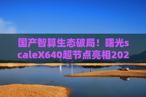 国产智算生态破局!曙光scaleX640超节点亮相2025世界计算大会 第1张 国产智算生态破局!曙光scaleX640超节点亮相2025世界计算大会 第1张