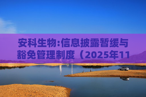 安科生物:信息披露暂缓与豁免管理制度（2025年11月）