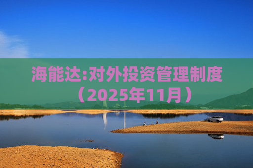 海能达:对外投资管理制度（2025年11月）