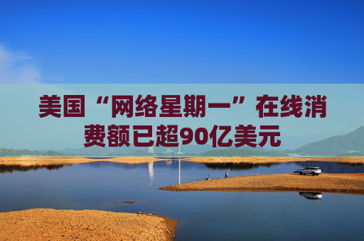 美国“网络星期一”在线消费额已超90亿美元