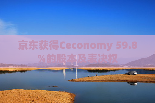京东获得Ceconomy 59.8%的股本及表决权 第1张 京东获得Ceconomy 59.8%的股本及表决权 第1张