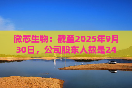 微芯生物：截至2025年9月30日，公司股东人数是24446户