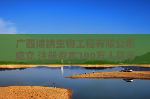 广西博纳生物工程有限公司成立 注册资本100万人民币