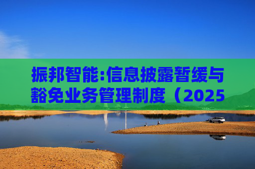 振邦智能:信息披露暂缓与豁免业务管理制度（2025年12月）