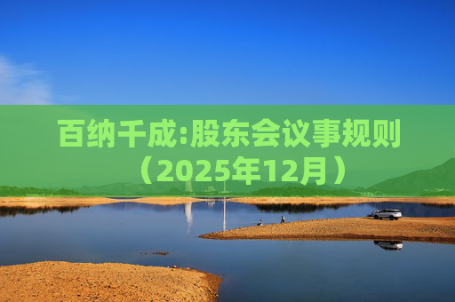 百纳千成:股东会议事规则（2025年12月）