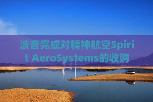 波音完成对精神航空Spirit AeroSystems的收购  第1张
