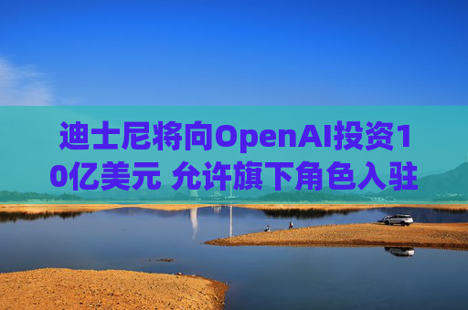 迪士尼将向OpenAI投资10亿美元 允许旗下角色入驻Sora人工智能视频生成器 第1张 迪士尼将向OpenAI投资10亿美元 允许旗下角色入驻Sora人工智能视频生成器 第1张