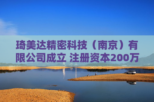 琦美达精密科技（南京）有限公司成立 注册资本200万人民币