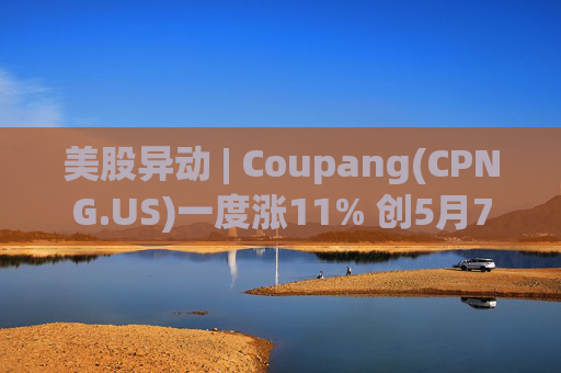 美股异动 | Coupang(CPNG.US)一度涨11% 创5月7日来最大盘中涨幅