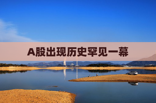 A股出现历史罕见一幕