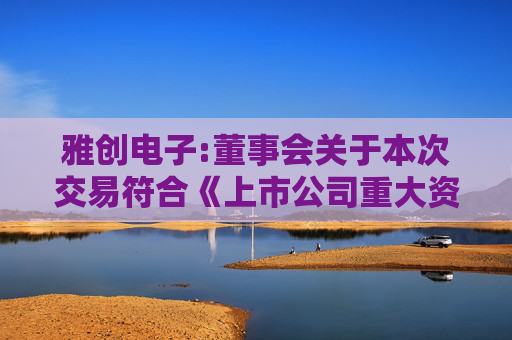 雅创电子:董事会关于本次交易符合《上市公司重大资产重组管理办法》第十一条、第四十三条和第四十四条规定的说明