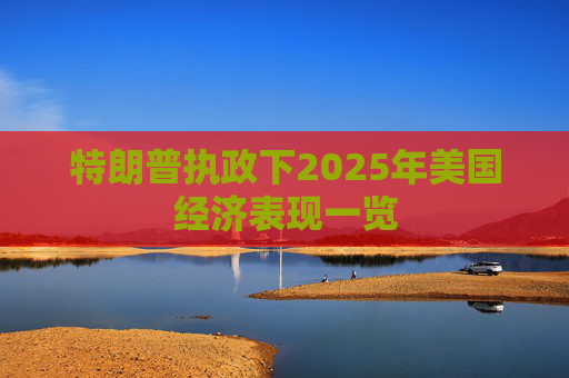 特朗普执政下2025年美国经济表现一览