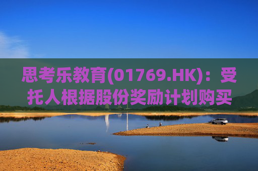 思考乐教育(01769.HK)：受托人根据股份奖励计划购买5万股