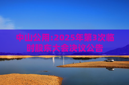 中山公用:2025年第3次临时股东大会决议公告  第1张