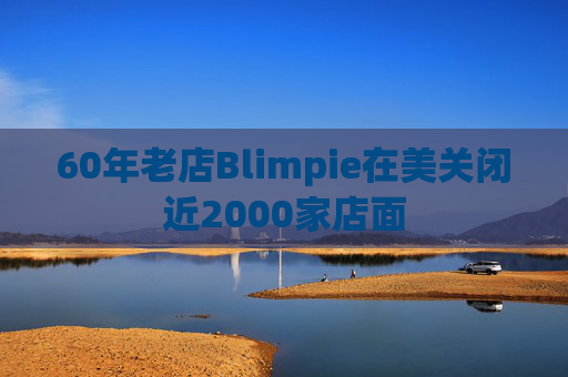 60年老店Blimpie在美关闭近2000家店面