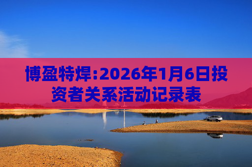 博盈特焊:2026年1月6日投资者关系活动记录表