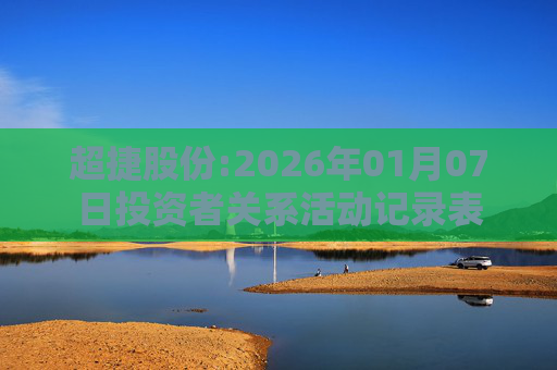 超捷股份:2026年01月07日投资者关系活动记录表