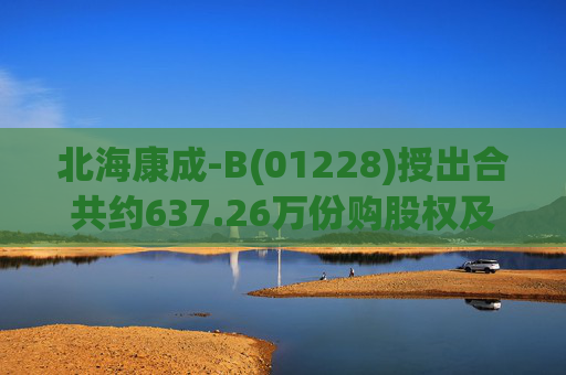北海康成-B(01228)授出合共约637.26万份购股权及637.26万份受限制股份单位