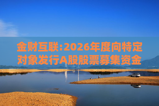 金财互联:2026年度向特定对象发行A股股票募集资金使用的可行性分析报告