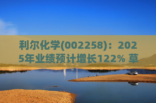 利尔化学(002258)：2025年业绩预计增长122% 草铵膦涨价将使公司盈利修复