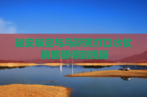 瑞安航空与马斯克打口水仗 销售额得到提振