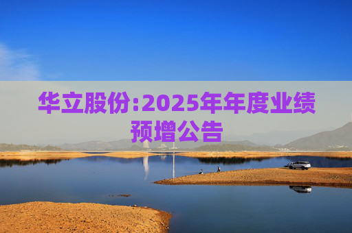 华立股份:2025年年度业绩预增公告