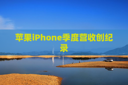 苹果iPhone季度营收创纪录