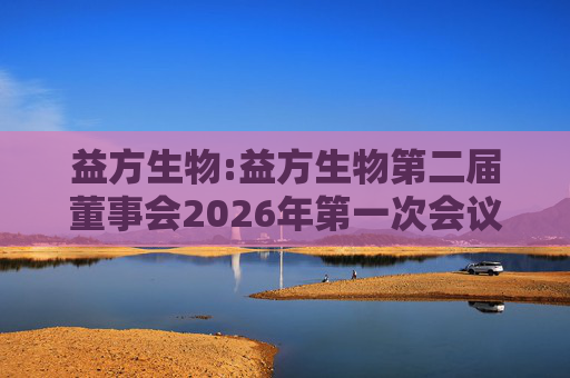 益方生物:益方生物第二届董事会2026年第一次会议决议公告