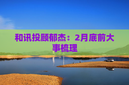 和讯投顾郁杰：2月底前大事梳理