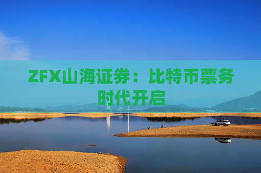 ZFX山海证券：比特币票务时代开启