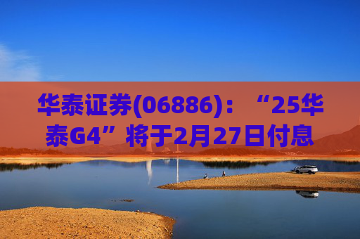 华泰证券(06886)：“25华泰G4”将于2月27日付息